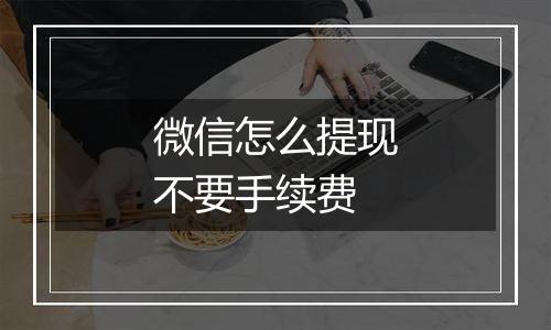 微信怎么提现不要手续费