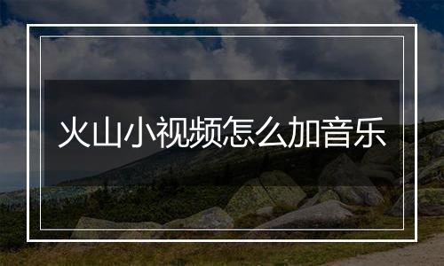 火山小视频怎么加音乐