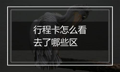 行程卡怎么看去了哪些区
