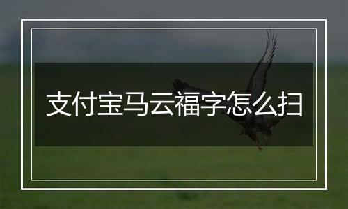 支付宝马云福字怎么扫