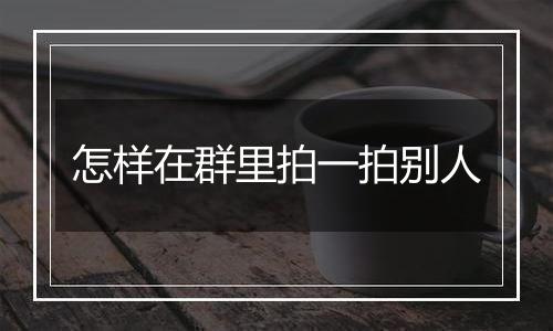 怎样在群里拍一拍别人