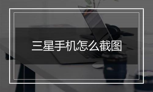 三星手机怎么截图