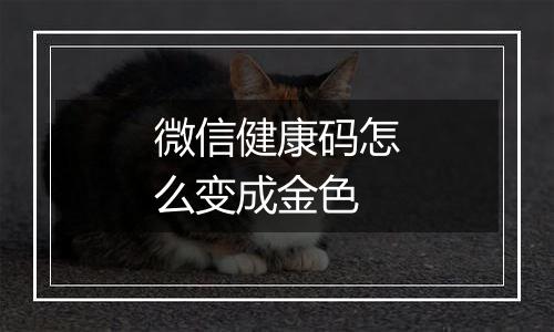微信健康码怎么变成金色