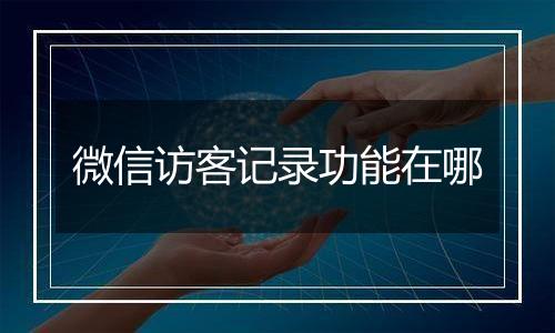 微信访客记录功能在哪