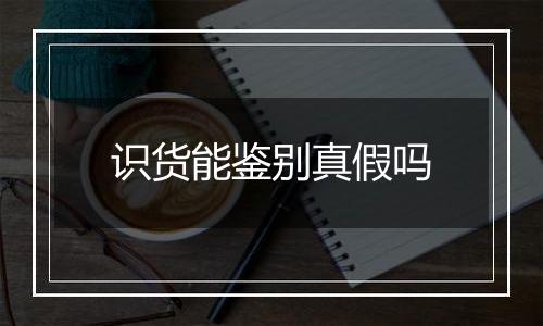 识货能鉴别真假吗