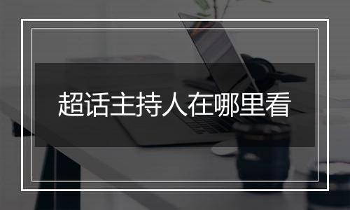超话主持人在哪里看