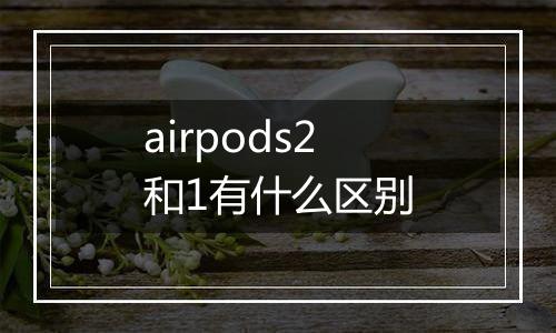 airpods2和1有什么区别
