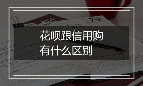 花呗跟信用购有什么区别