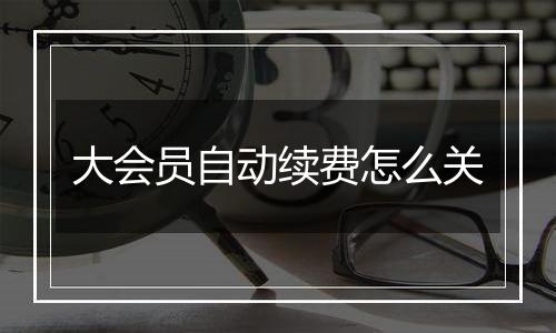 大会员自动续费怎么关