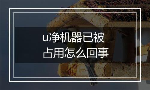 u净机器已被占用怎么回事
