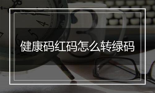 健康码红码怎么转绿码