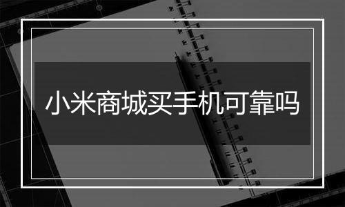 小米商城买手机可靠吗