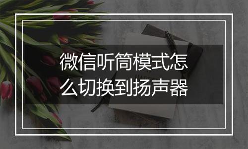 微信听筒模式怎么切换到扬声器
