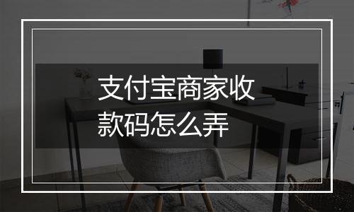 支付宝商家收款码怎么弄