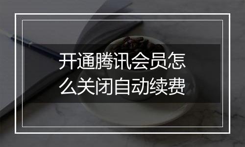 开通腾讯会员怎么关闭自动续费