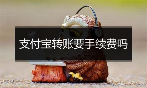 支付宝转账要手续费吗