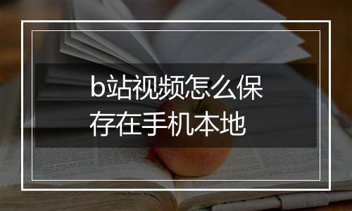 b站视频怎么保存在手机本地
