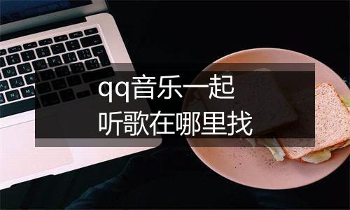 qq音乐一起听歌在哪里找