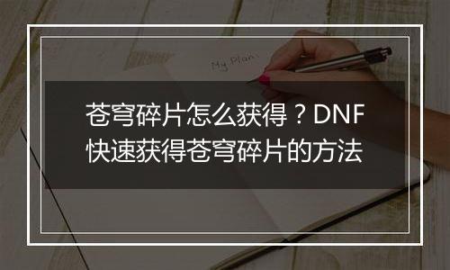 苍穹碎片怎么获得？DNF快速获得苍穹碎片的方法