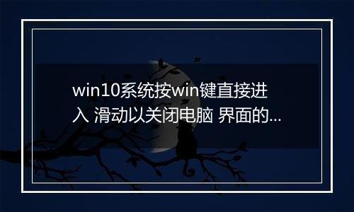 win10系统按win键直接进入 滑动以关闭电脑 界面的有效解决方法