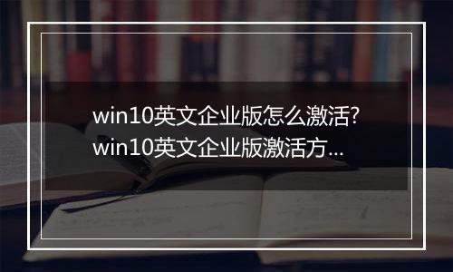 win10英文企业版怎么激活?win10英文企业版激活方法
