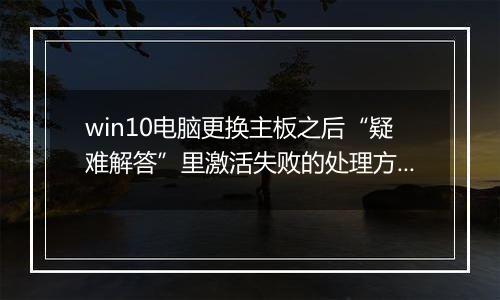 win10电脑更换主板之后“疑难解答”里激活失败的处理方法