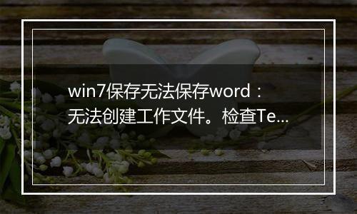 win7保存无法保存word：无法创建工作文件。检查Temp环境变量 怎么办？