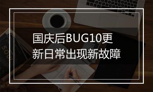 国庆后BUG10更新日常出现新故障