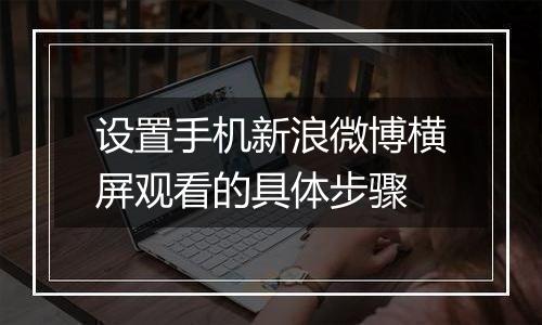 设置手机新浪微博横屏观看的具体步骤