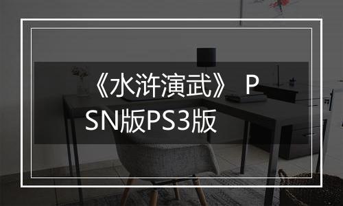 《水浒演武》 PSN版PS3版