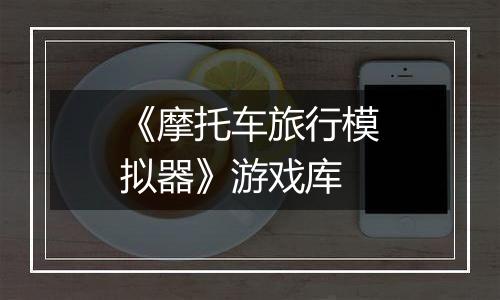 《摩托车旅行模拟器》游戏库