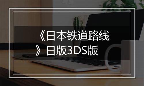 《日本铁道路线》日版3DS版