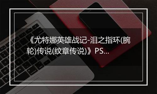 《尤特娜英雄战记-泪之指环(腕轮)传说(纹章传说)》PS ISO
