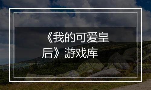 《我的可爱皇后》游戏库