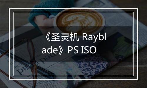 《圣灵机 Rayblade》PS ISO