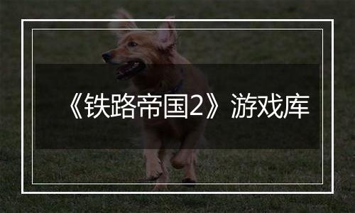 《铁路帝国2》游戏库