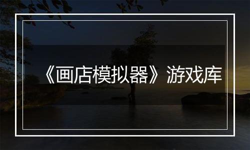 《画店模拟器》游戏库