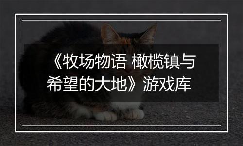 《牧场物语 橄榄镇与希望的大地》游戏库