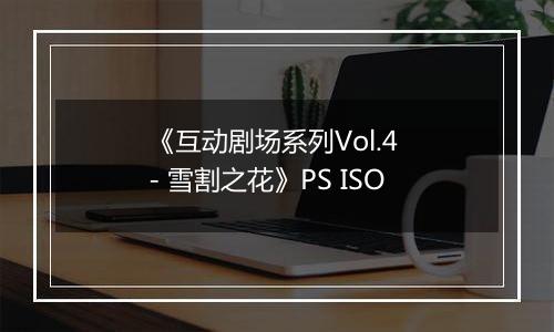 《互动剧场系列Vol.4 - 雪割之花》PS ISO