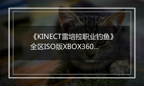 《KINECT雷培拉职业钓鱼》全区ISO版XBOX360版