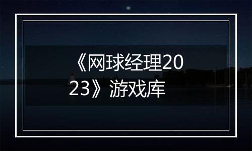 《网球经理2023》游戏库