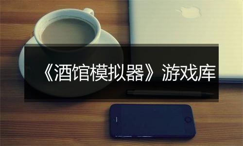 《酒馆模拟器》游戏库