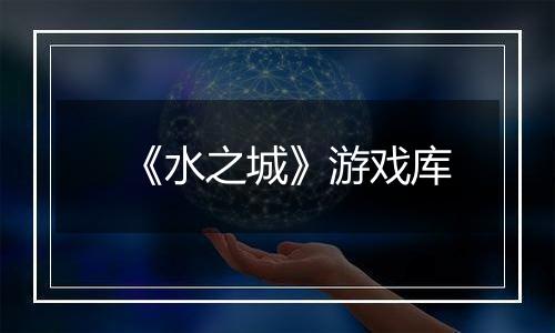 《水之城》游戏库