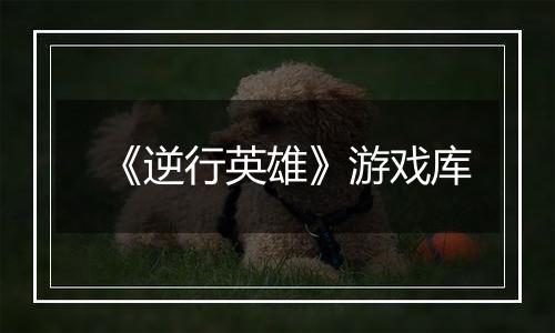 《逆行英雄》游戏库