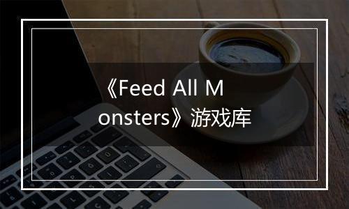 《Feed All Monsters》游戏库