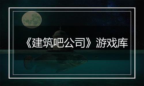 《建筑吧公司》游戏库