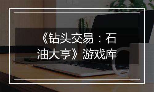 《钻头交易：石油大亨》游戏库
