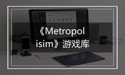 《Metropolisim》游戏库