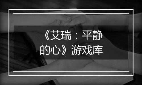 《艾瑞：平静的心》游戏库