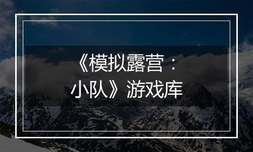 《模拟露营：小队》游戏库